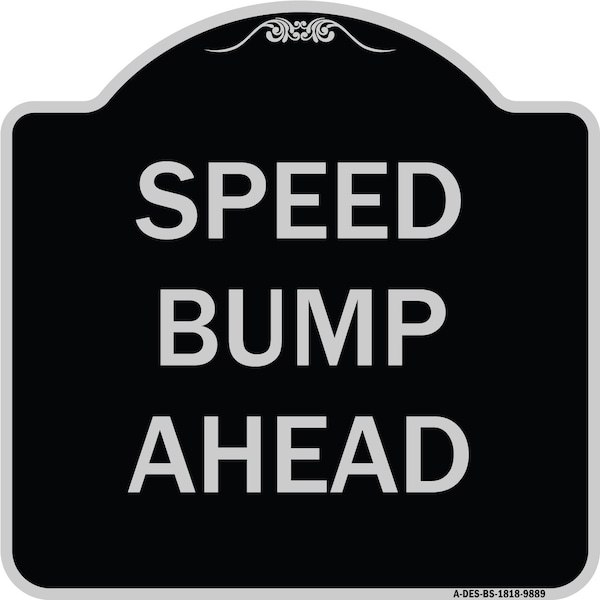 Designer Series Sign-Speed Bump Ahead, Black & Silver Heavy-Gauge Aluminum, 18" x 18", BS-1818-9889